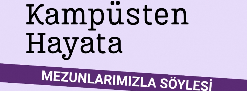 Kampüsten Hayata: Mezunlarımızla Söyleşi