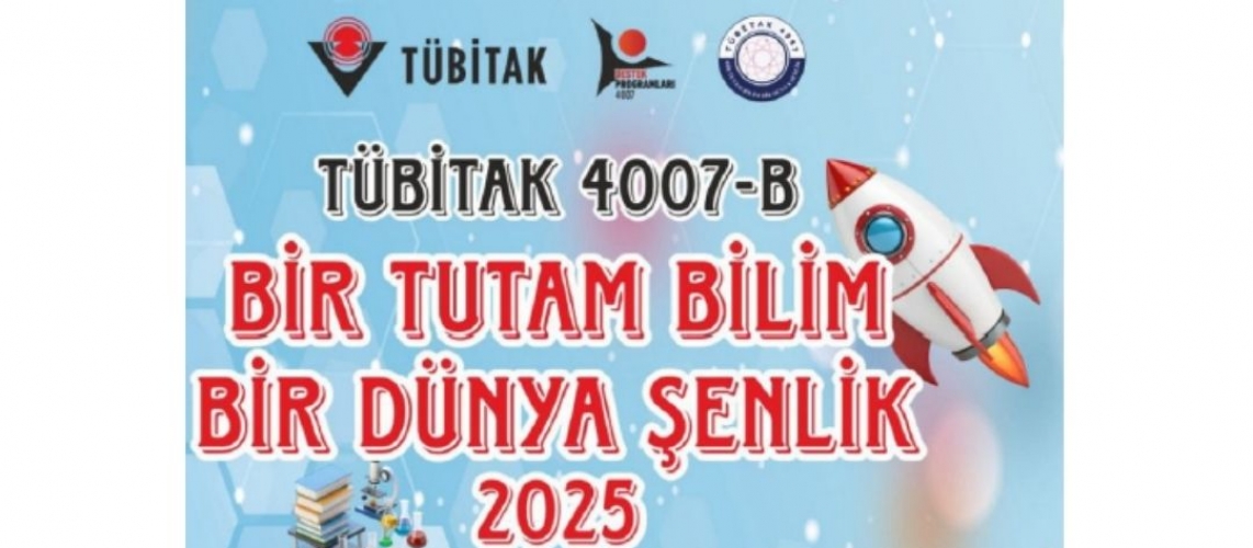 TÜBİTAK 4007 “Bir Tutam Bilim, Bir Dünya Şenlik 2025” Etkinliği