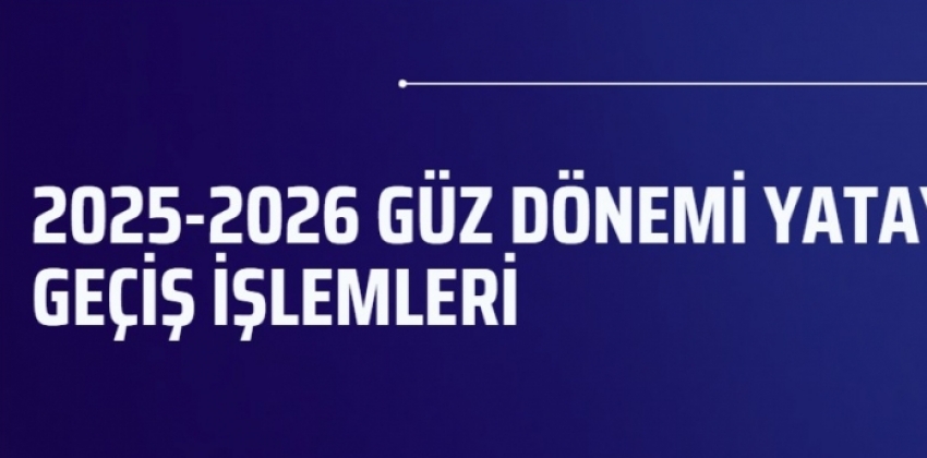 2025-2026 GÜZ DÖNEMİ YATAY GEÇİŞ İŞLEMLERİ