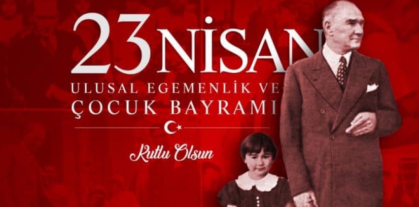 23 Nisan Ulusal Egemenlik ve Çocuk Bayramımız Kutlu Olsun 