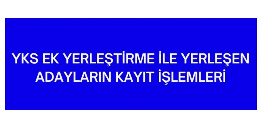 2025 YKS EK KONTENJANLA YERLESEN ÖĞRENCİLERİN KAYIT İŞLEMLERİ