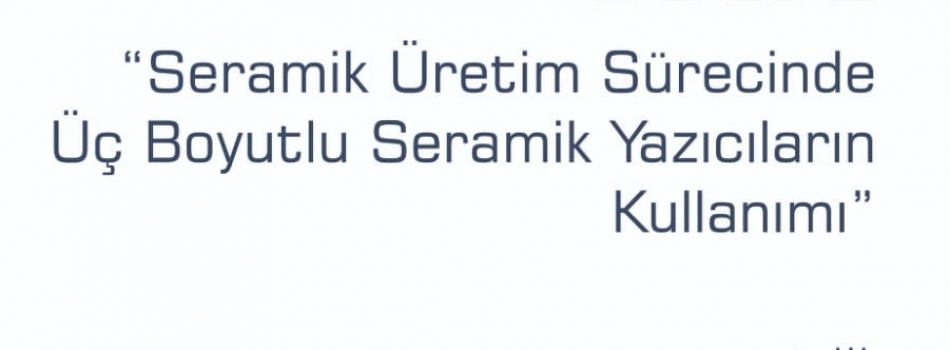 Seramik Üretim Sürecinde Üç Boyutlu Seramik Yazıcıların Kullanımı