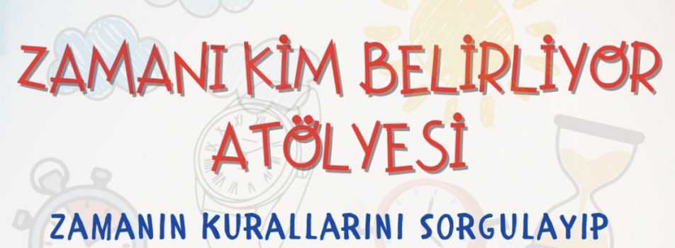 Zamanı Kim Belirliyor Atölyesi 