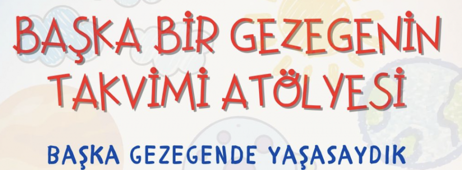 Başka Bir Gezegenin Takvimi Atölyesi 