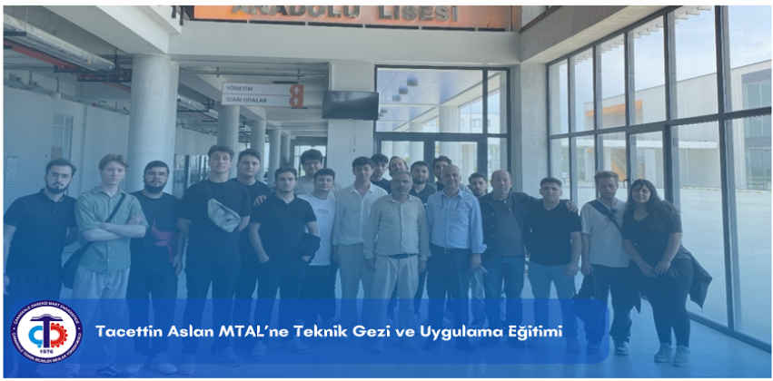 Tatacettin Aslan MTAL’ye Teknik Gezi ve Uygulama Eğitimi