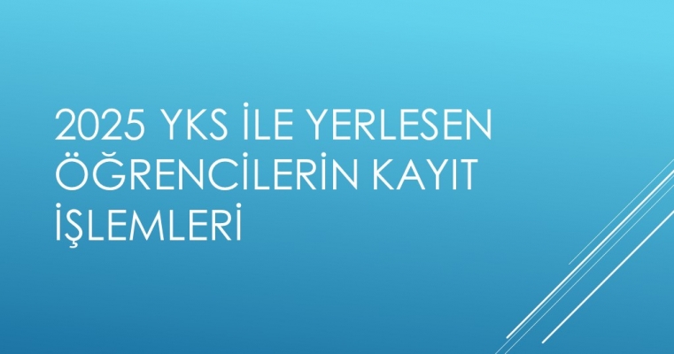 2025 YKS SONUÇLARINA GÖRE YERLEŞEN ÖĞRENCİLER İÇİN KAYIT İŞLEMLERİ