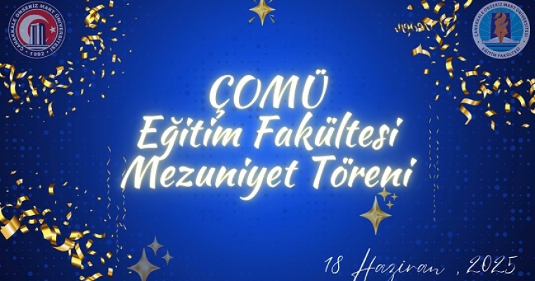 ÇOMÜ Eğitim Fakültesi Mezuniyet Coşkusunu Yaşadı: 2024–2025 Akademik Yılı Mezuniyet Töreni Gerçekleştirildi
