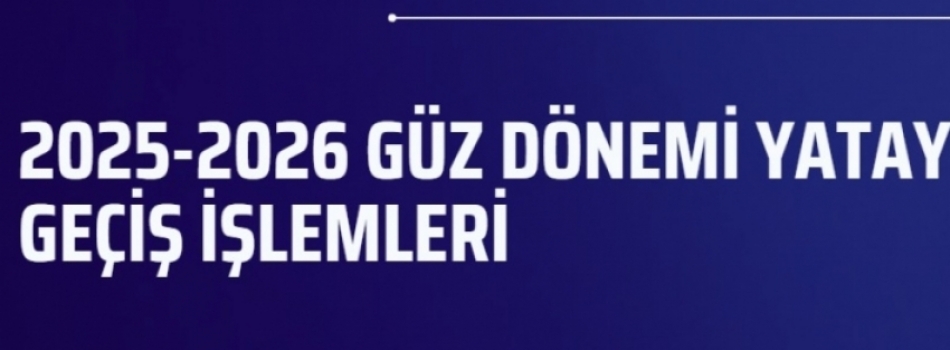2025-2026 Güz Dönemi Yatay Geçiş İşlemleri İçin Tıklayınız!