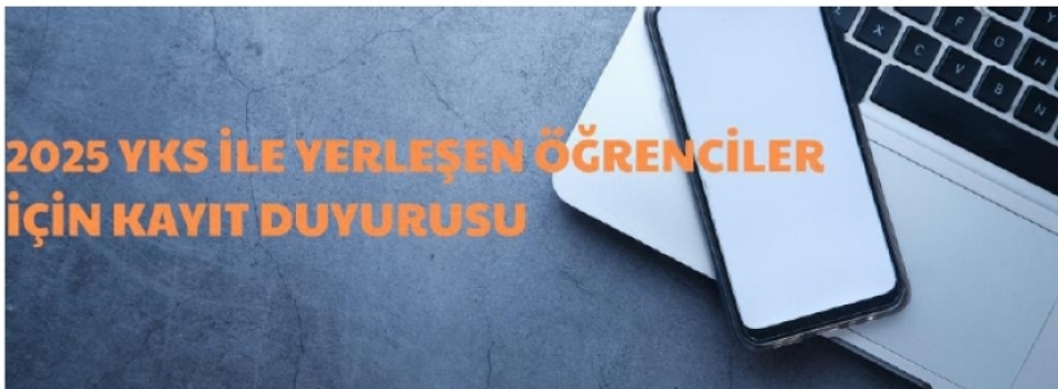 2025 YKS İle Yerleşen Öğrenciler İçin Kayıt Duyurusu