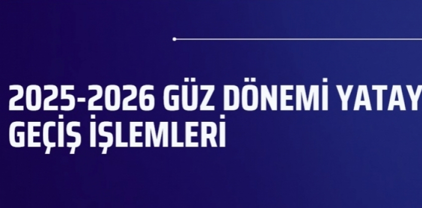 2025-2026 Güz Dönemi Yatay Geçiş İşlemleri