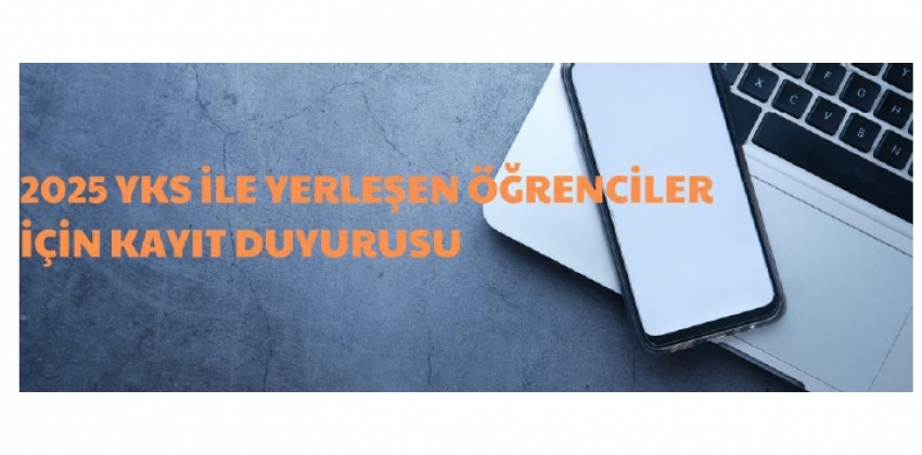 2025 YKS İLE YERLESEN ÖĞRENCİLERİN ÖĞRENCİLER İÇİN KAYIT DUYURUSU