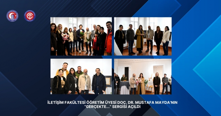 İletişim Fakültesi Öğretim Üyesi Doç. Dr. Mustafa Mayda’nın “GERÇEKTE...” Sergisi Açıldı