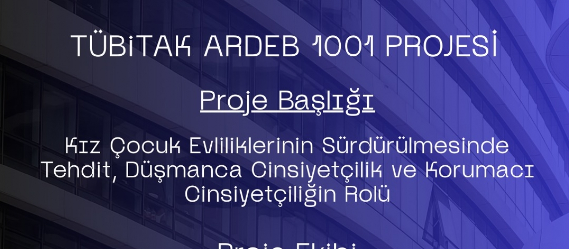 TÜBiTAK ARDEB 1001 Desteği: Kız Çocuk Evliliklerinin Sürdürülmesinde Tehdit, Düşmanca Cinsiyetçilik ve Korumacı Cinsiyetçiliğin Rolü