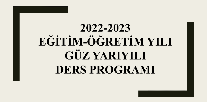 2022-2023 EĞİTİM-ÖĞRETİM YILI GÜZ YARIYILI DERS PROGRAMI