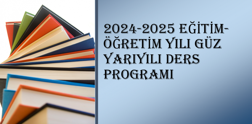 2024-2025 EĞİTİM-ÖĞRETİM YILI GÜZ YARIYILI DERS PROGRAMI (GÜNCELLENDİ)