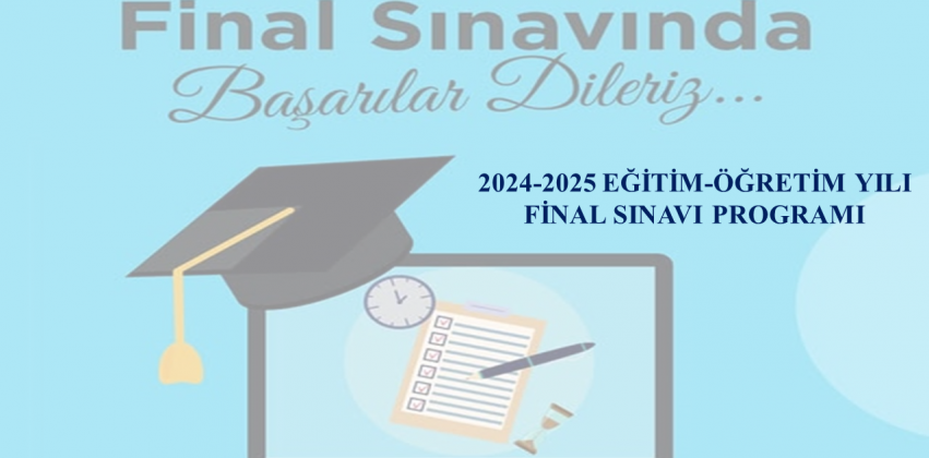 2024-2025 EĞİTİM-ÖĞRETİM YILI BAHAR YARIYILI FİNAL SINAVI PROGRAMI​