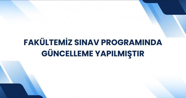Fakültemiz Final Sınav Programında 4. Sınıf Derslerinde Güncelleme Yapılmıştır
