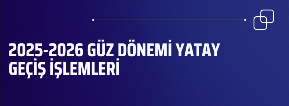 2025-2026 GÜZ DÖNEMİ YATAY GEÇİŞ İŞLEMLERİ