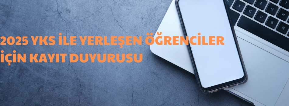 2025 YKS İLE YERLESEN ÖĞRENCİLERİN KAYIT İŞLEMLERİ