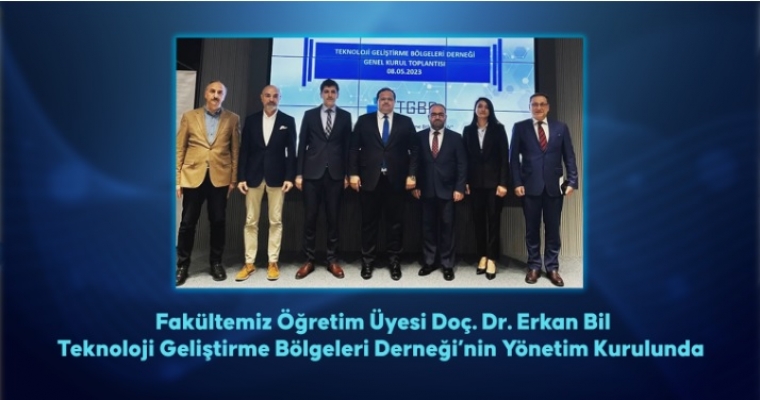 Fakültemiz Öğretim Üyesi Doç. Dr. Erkan Bil Teknoloji Geliştirme Bölgeleri Derneğinin Yönetim Kurulunda