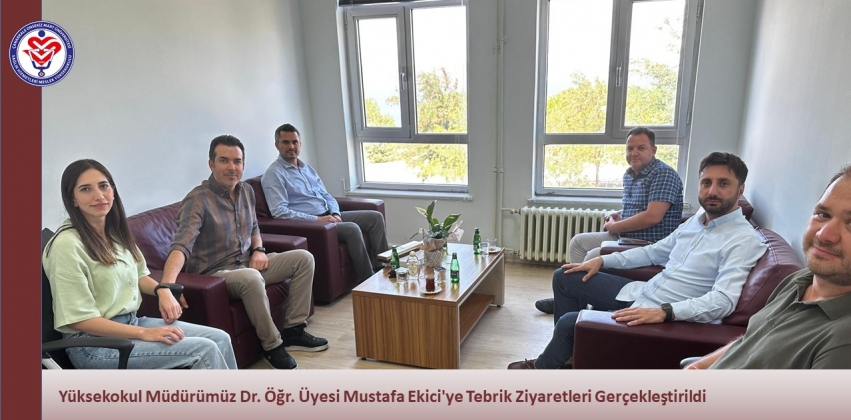 Yüksekokul Müdürümüz Dr. Öğr. Üyesi Mustafa Ekici'ye Tebrik Ziyaretleri