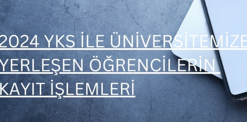 2024 YKS İLE YERLEŞEN ÖĞRENCİLERİMİZİN KAYIT İŞLEMLERİ HAKKINDA