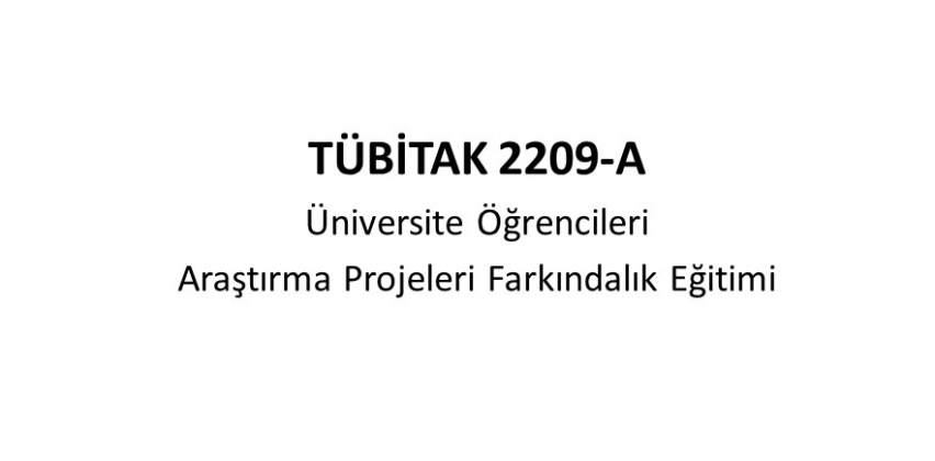 TÜBİTAK 2209-A Üniversite Öğrencileri  Araştırma Projeleri Farkındalık Eğitimi