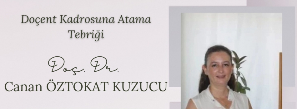 Doçent Kadrosuna Atanma Tebriği-Doç. Dr. Canan ÖZTOKAT KUZUCU